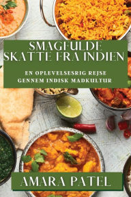Title: Smagfulde Skatte fra Indien: En Oplevelsesrig Rejse gennem Indisk Madkultur, Author: Amara Patel