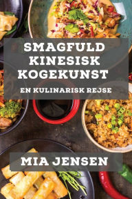 Title: Smagfuld Kinesisk Kogekunst: En Kulinarisk Rejse, Author: Mia Jensen