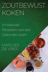 Title: Zoutbewust Koken: Smaakvolle Recepten voor een Gezonder Leven, Author: Marloes de Vries