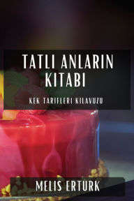 Title: Tatlı Anların Kitabı: Kek Tarifleri Kılavuzu, Author: Melis Ertïrk