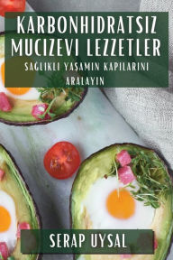 Title: Karbonhidratsiz Mucizevi Lezzetler: Saglikli Yasamin Kapilarini Aralayin, Author: Serap Uysal
