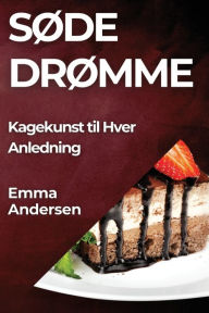 Title: Søde Drømme: Kagekunst til Hver Anledning, Author: Emma Andersen