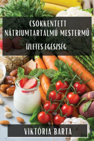Title: Csökkentett Nátriumtartalmú Mestermu: Ízletes Egészség, Author: Viktória Barta