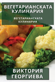 Title: Вегетарианската Кулинария: Вкусност и Здl, Author: Виктори& Георгиева