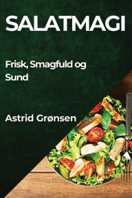 Title: Salatmagi: Frisk, Smagfuld og Sund, Author: Astrid Grïnsen