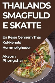 Title: Thailands Smagfulde Skatte: En Rejse Gennem Thai Køkkenets Hemmeligheder, Author: Aksorn Phongchai