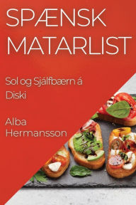 Title: Spænsk Matarlist: Sol og Sjálfbærn á Diski, Author: Alba Hermansson