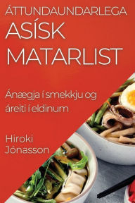 Title: Áttundaundarlega Asísk Matarlist: Ánægja í smekkju og áreiti í eldinum, Author: Hiroki Jïnasson