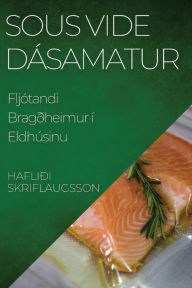 Title: Sous Vide Dásamatur: Fljótandi Bragðheimur í Eldhúsinu, Author: Hafliïi Skriflaugsson