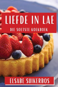 Title: Liefde in Lae: Die Soetste Koekboek, Author: Elsabe Suikerbos
