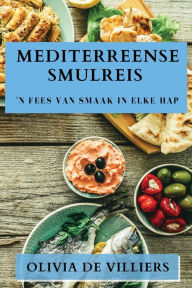Title: Mediterreense Smulreis: 'n Fees van Smaak in elke Hap, Author: Olivia de Villiers