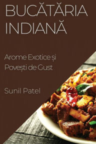Title: Bucătăria Indiană: Arome Exotice și Povești de Gust, Author: Sunil Patel