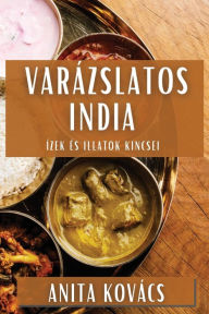 Title: Varázslatos India: Ízek és Illatok Kincsei, Author: Anita Kovïcs