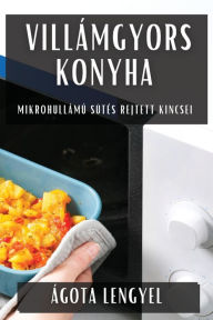 Title: Villámgyors Konyha: Mikrohullámú Sütés Rejtett Kincsei, Author: ïgota Lengyel