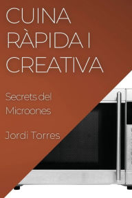 Title: Cuina Ràpida i Creativa: Secrets del Microones, Author: Jordi Torres