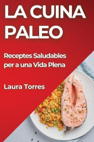 Title: La Cuina Paleo: Receptes Saludables per a una Vida Plena, Author: Laura Torres