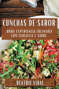 Title: Cunchas de Sabor: Unha Experiencia Culinaria con Ecoloxía e Saúde, Author: Beatriz Vidal