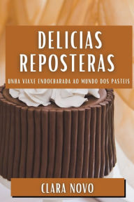 Title: Delicias Reposteras: Unha Viaxe Endocharada ao Mundo dos Pasteis, Author: Clara Novo