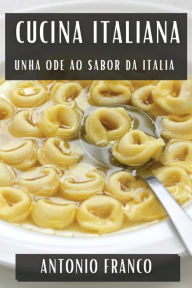 Title: Cucina Italiana: Unha Ode ao Sabor da Italia, Author: Antonio Franco