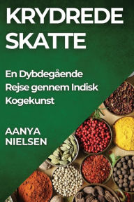 Title: Krydrede Skatte: En Dybdegående Rejse gennem Indisk Kogekunst, Author: Aanya Nielsen