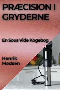 Title: Præcision i Gryderne: En Sous Vide Kogebog, Author: Henrik Madsen