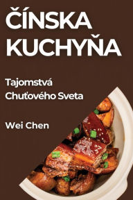 Title: Cínska Kuchyna: Tajomstvá Chutového Sveta, Author: Wei Chen
