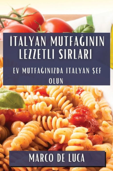 İtalyan Mutfağının Lezzetli Sırları: Ev Mutfağınızda İtalyan Şef Olun