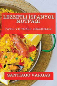 Title: Lezzetli Ispanyol Mutfagi: Tatli ve Tuzlu Lezzetler, Author: Santiago Vargas