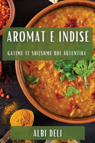 Title: Aromat e Indisë: Gatime të Shijshme dhe Autentike, Author: Albi Deli