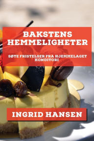 Title: Bakstens Hemmeligheter: Søte Fristelser fra Hjemmelaget Konditori, Author: Ingrid Hansen