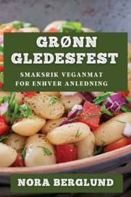 Title: Grønn Gledesfest: Smaksrik Veganmat for Enhver Anledning, Author: Nora Berglund