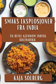 Title: Smaks Eksplosjoner fra India: En Reise Gjennom Indisk Kulinarikk, Author: Kaja Solberg