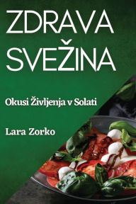 Title: Zdrava Svezina: Okusi Zivljenja v Solati, Author: Lara Zorko