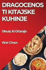 Title: Dragocenosti Kitajske Kuhinje: Okusi, Ki Ocarajo, Author: Wei Chen