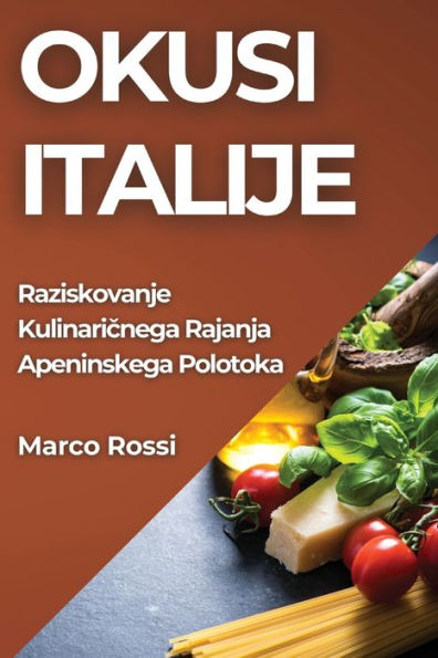 Okusi Italije: Raziskovanje Kulinaricnega Rajanja Apeninskega Polotoka