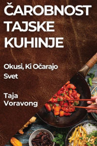 Title: Čarobnost Tajske Kuhinje: Okusi, Ki Očarajo Svet, Author: Taja Voravong