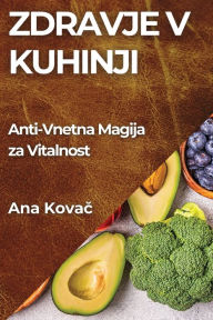 Title: Zdravje v Kuhinji: Anti-Vnetna Magija za Vitalnost, Author: Ana Kovač