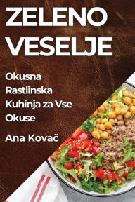 Title: Zeleno Veselje: Okusna Rastlinska Kuhinja za Vse Okuse, Author: Ana Kovac