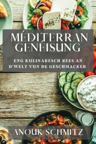 Title: Méditerran Genéisung: Eng Kulinaresch Rees an d'Welt vun de Geschmacker, Author: Anouk Schmitz