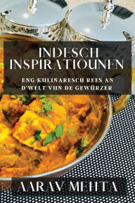 Title: Indesch Inspiratiounen: Eng kulinaresch Rees an d'Welt vun de Gewürzer, Author: Aarav Mehta