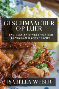 Title: Geschmaacher op Luer: Eng Rees an d'Welt vun der Langzaam Kachkonscht, Author: Isabella Weber