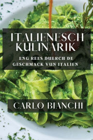 Title: Italienesch Kulinarik: Eng Rees duerch de Geschmack vun Italien, Author: Carlo Bianchi