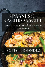 Title: Spaanesch Kachkonscht: Eng Culinaire Räis duerch Ispanien, Author: Sofia Fernandez