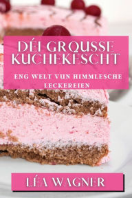 Title: Déi Grousse Kuchekëscht: Eng Welt vun himmlesche Leckereien, Author: Lïa Wagner