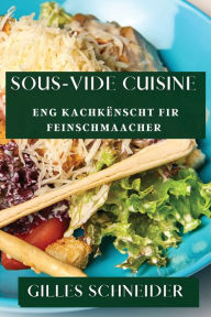 Title: Sous-Vide Cuisine: Eng Kachkënscht fir Feinschmaacher, Author: Gilles Schneider
