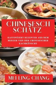 Title: Chinesesch Schätz: Raffinéiert Rezepter aus dem Herzer vun der Chinesescher Kachkënscht, Author: Mei Ling Chang