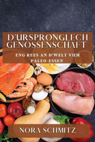 Title: D'Urspronglech Genossenschaft: Eng Rees an d'Welt vum Paleo-Essen, Author: Nora Schmitz