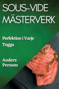 Title: Sous-Vide Mästerverk: Perfektion i Varje Tugga, Author: Anders Persson