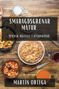 Title: Smaragdsgrænar Mátur: Spænsk Matlist í Nýjungasjó, Author: Martïn Ortega