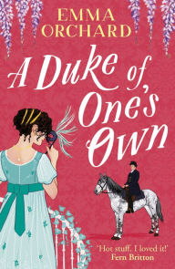 Title: A Duke of One's Own: A BRAND NEW gorgeously funny, spicy Regency romance from Emma Orchard for 2024, Author: Emma Orchard